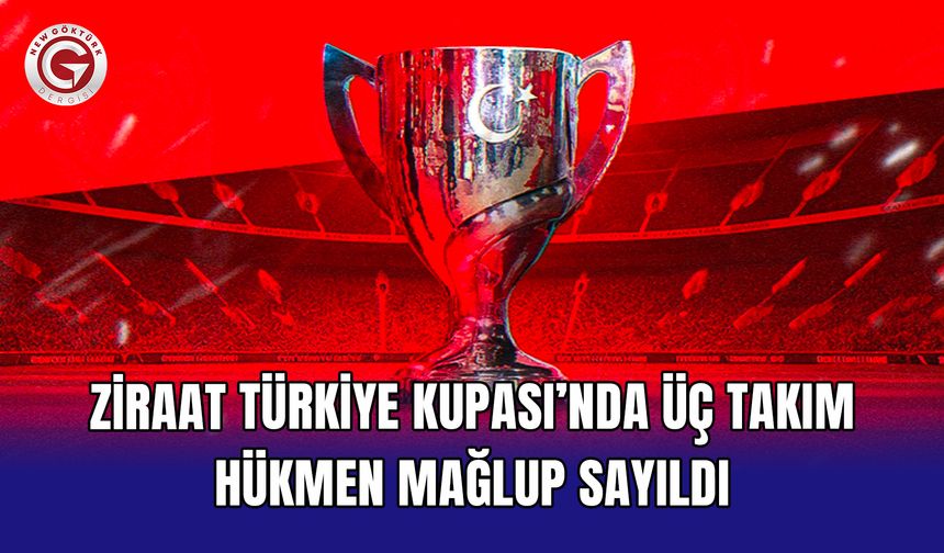 Ziraat Türkiye Kupası’nda üç takım hükmen mağlup sayıldı