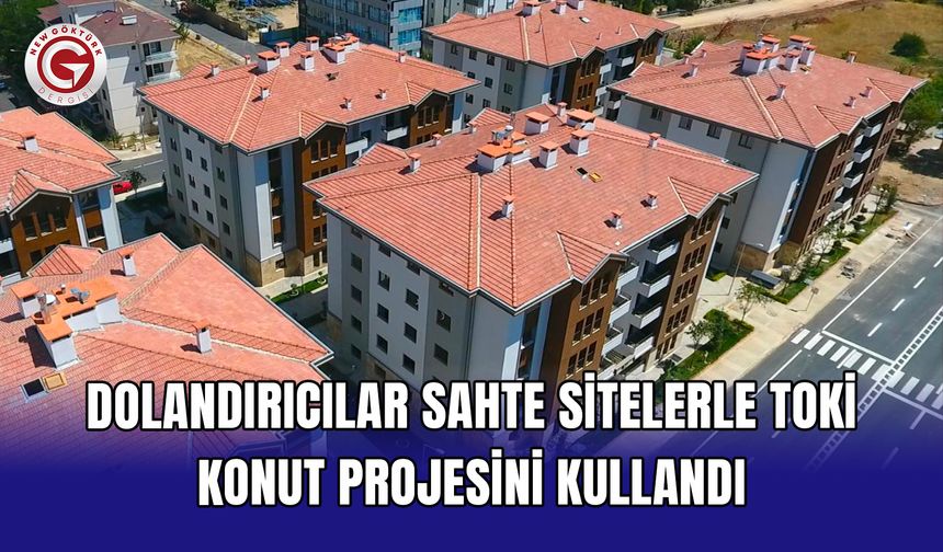 Dolandırıcılar sahte sitelerle TOKİ konut projesini kullandı