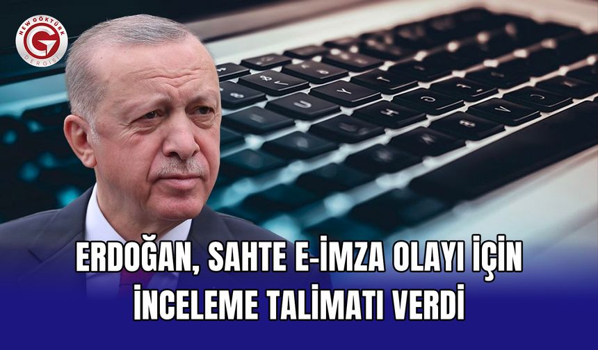 Erdoğan, sahte e-İmza olayı için inceleme talimatı verdi