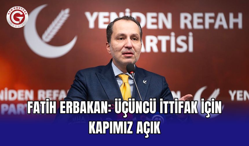 Fatih Erbakan: Üçüncü ittifak için kapımız açık