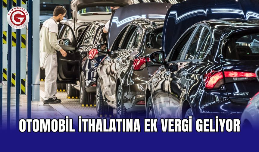 Otomobil ithalatına ek vergi geliyor