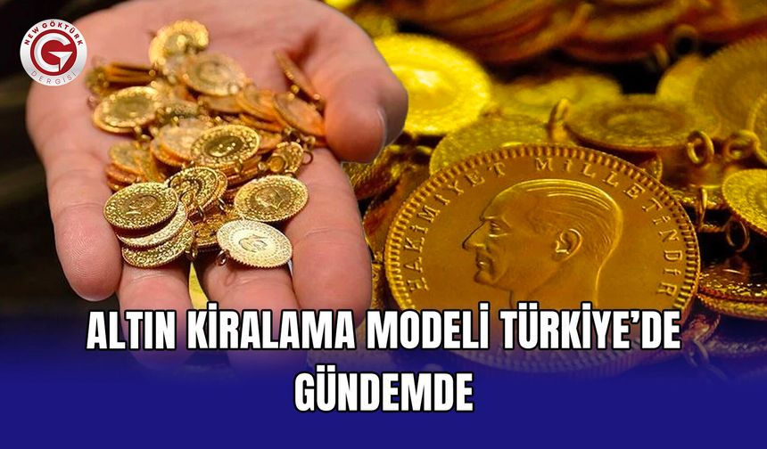 Altın kiralama modeli Türkiye’de gündemde