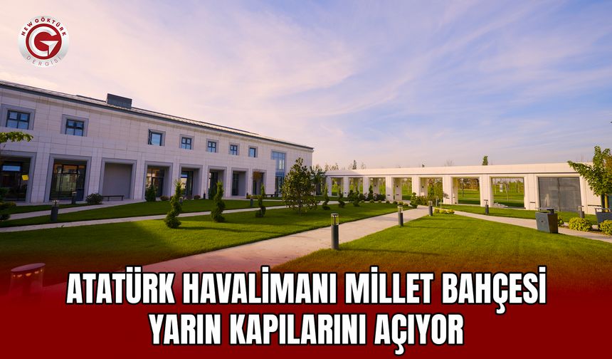 Atatürk Havalimanı Millet Bahçesi yarın kapılarını açıyor
