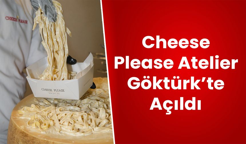 Cheese Please Atelier Göktürk’te Açıldı