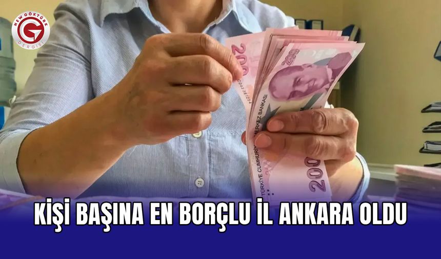 Kişi başına en borçlu il Ankara oldu