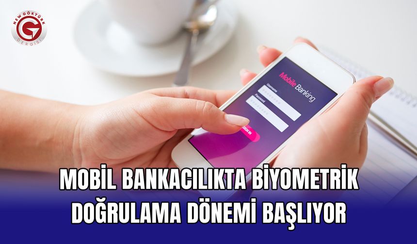 Mobil bankacılıkta biyometrik doğrulama dönemi başlıyor
