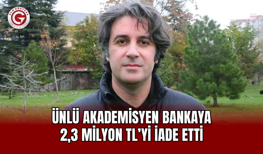 Ünlü akademisyen bankaya 2,3 milyon TL’yi iade etti