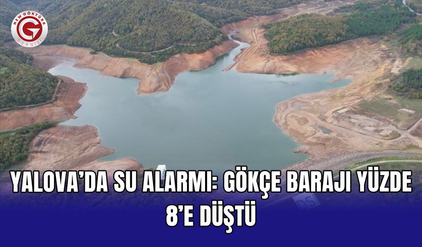 Yalova’da su alarmı: Gökçe Barajı yüzde 8’e düştü