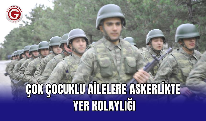 Çok çocuklu ailelere askerlikte yer kolaylığı