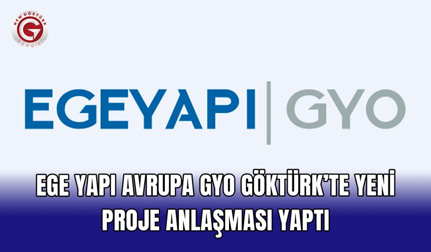 Ege Yapı Avrupa GYO Göktürk’te yeni proje anlaşması yaptı