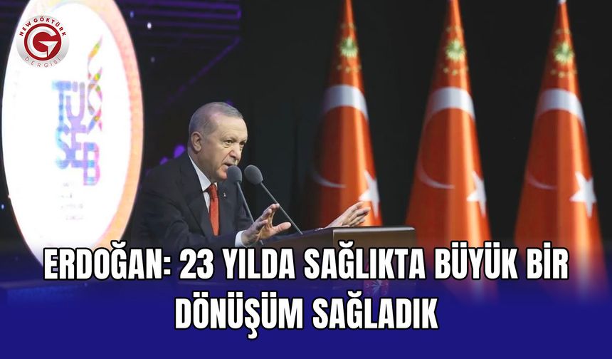 Erdoğan: 23 yılda sağlıkta büyük bir dönüşüm sağladık
