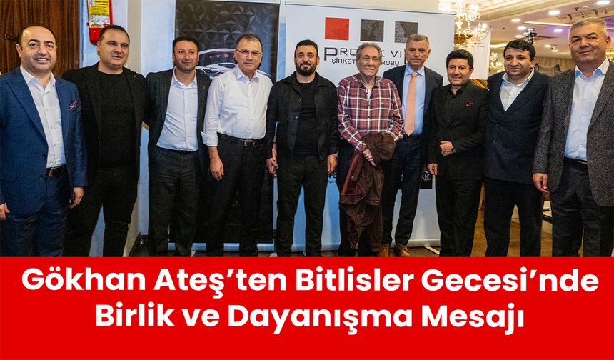 Gökhan Ateş’ten Bitlisler Gecesi’nde Birlik ve Dayanışma Mesajı