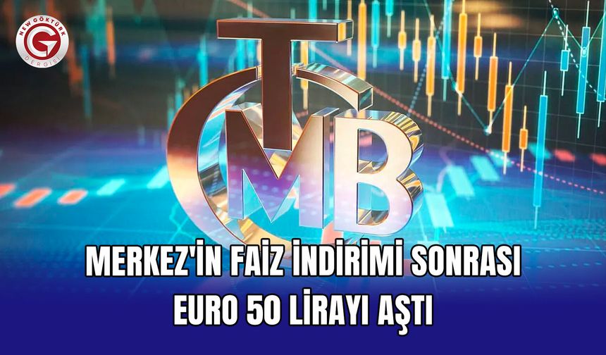 Merkez'in faiz indirimi sonrası euro 50 lirayı aştı