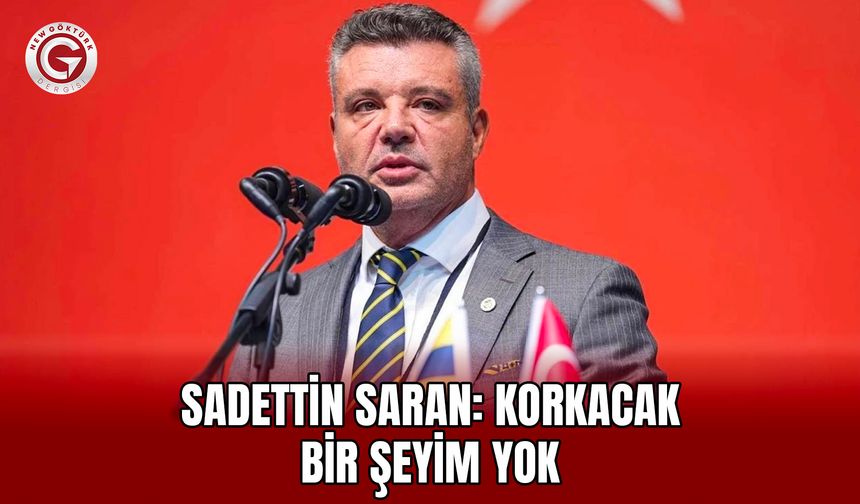 Sadettin Saran: Korkacak Bir Şeyim Yok