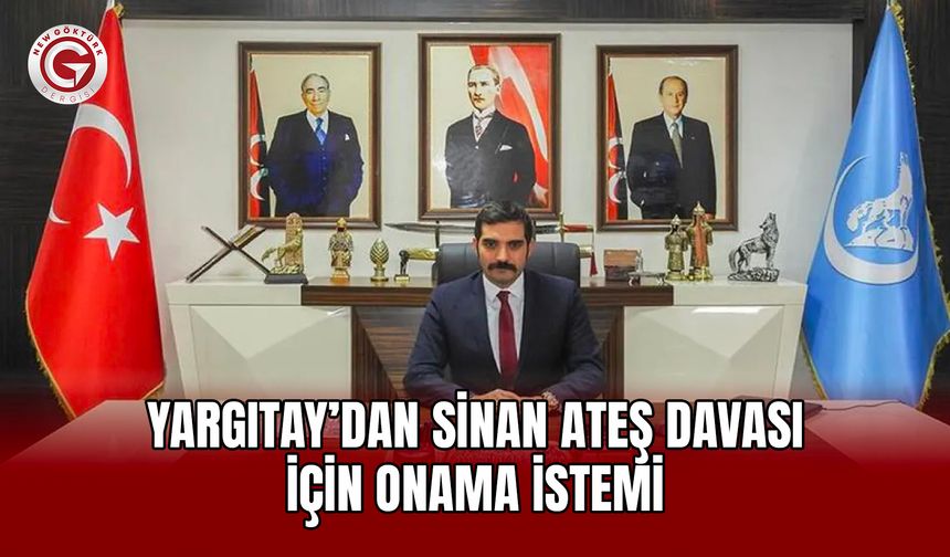 Yargıtay’dan Sinan Ateş davası için onama istemi