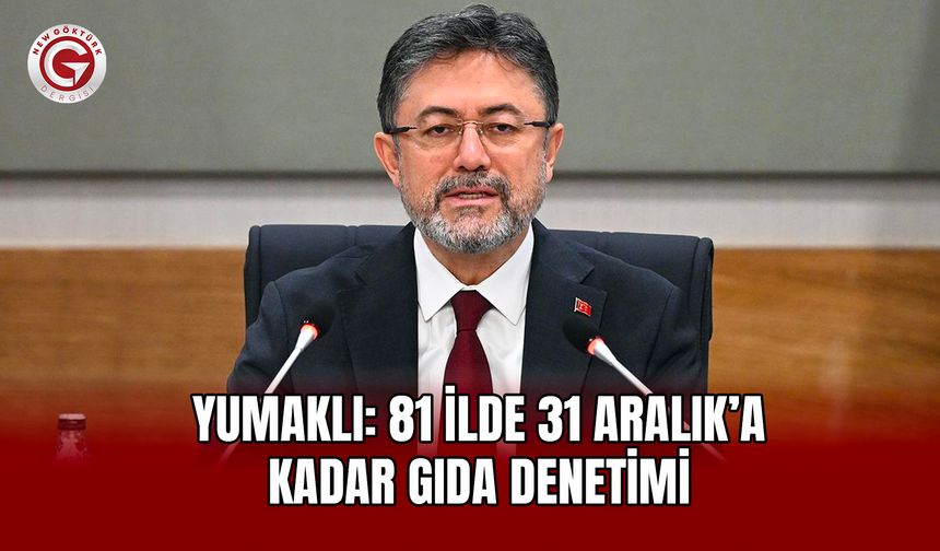 Yumaklı: 81 İlde 31 Aralık’a Kadar Gıda Denetimi