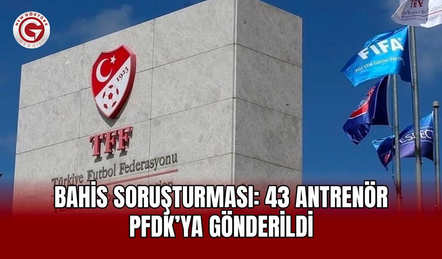 Bahis Soruşturması: 43 Antrenör PFDK’ya Gönderildi