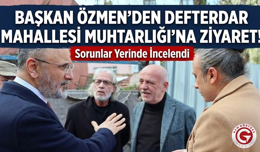 Başkan Özmen Defterdar Mahallesi Muhtarlığı’nı Ziyaret Etti