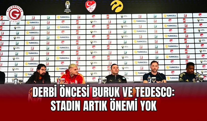 Derbi Öncesi Buruk ve Tedesco: Stadın Artık Önemi Yok