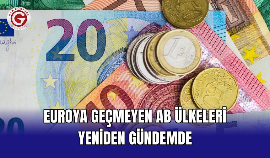 Euroya geçmeyen AB ülkeleri yeniden gündemde
