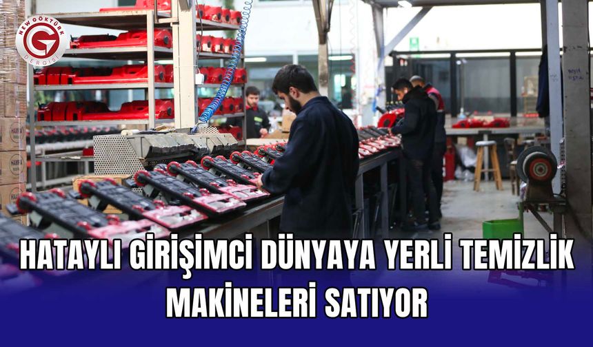Hataylı Girişimci Dünyaya Yerli Temizlik Makineleri Satıyor