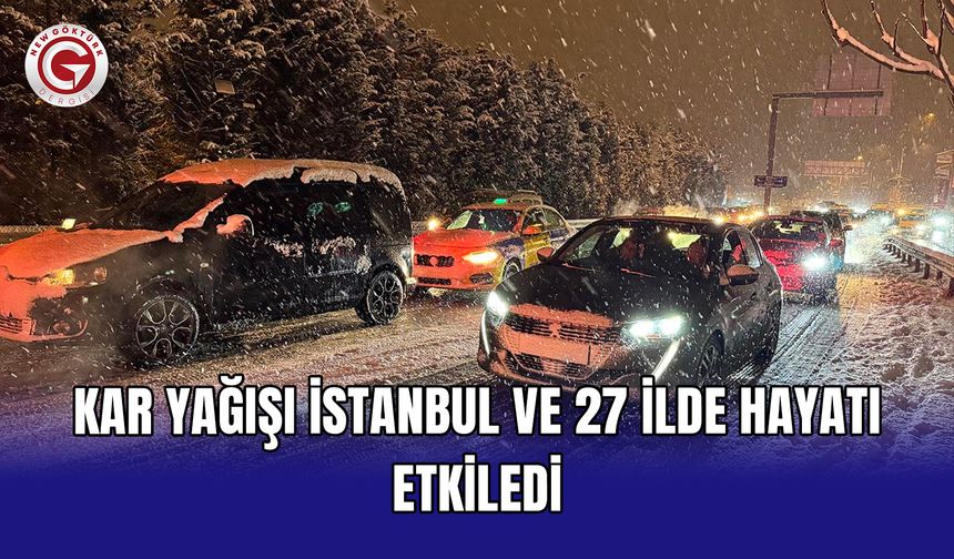 Kar yağışı İstanbul ve 27 ilde hayatı etkiledi