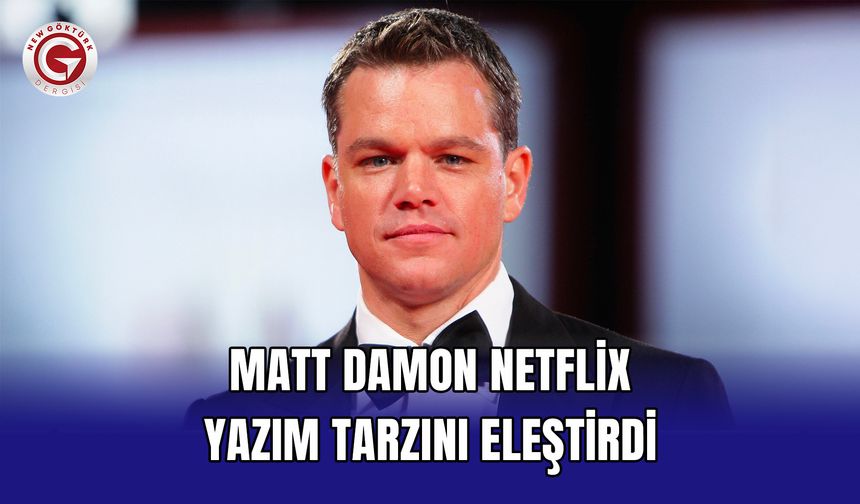Matt Damon Netflix yazım tarzını eleştirdi