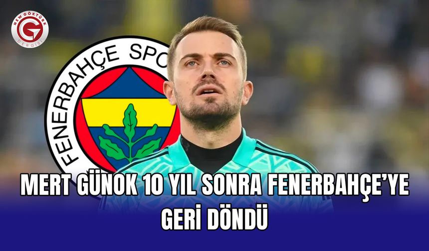 Mert Günok 10 yıl sonra Fenerbahçe’ye geri döndü