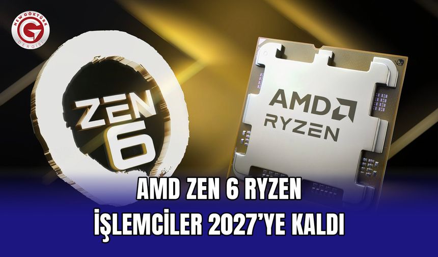 AMD Zen 6 Ryzen İşlemciler 2027’ye Kaldı