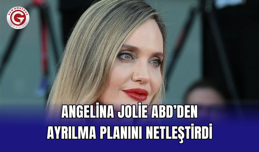 Angelina Jolie ABD’den Ayrılma Planını Netleştirdi