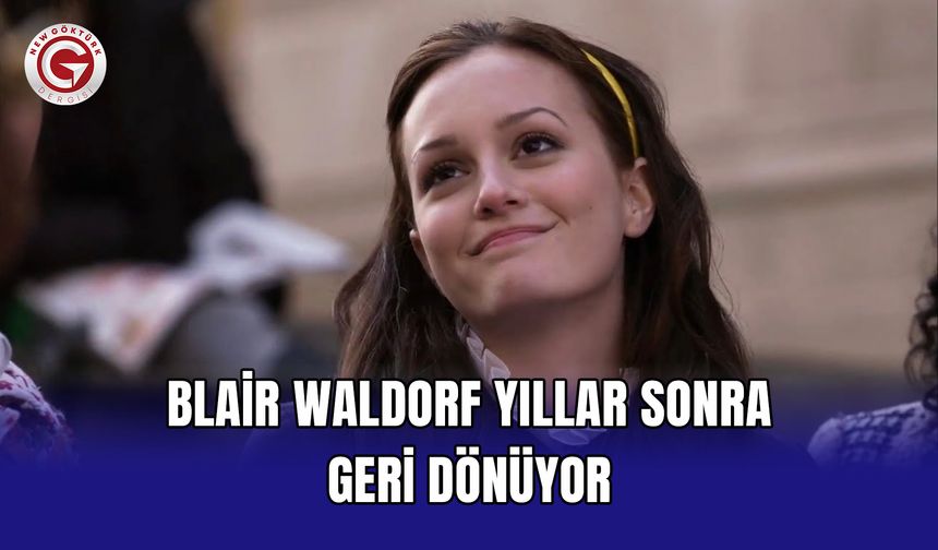 Blair Waldorf yıllar sonra geri dönüyor