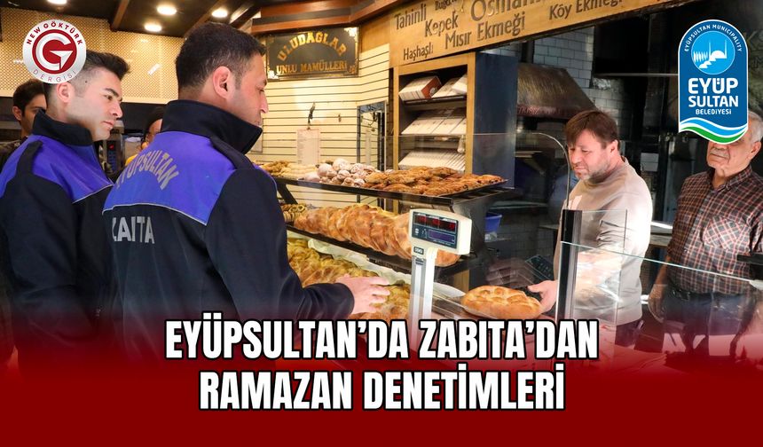 Eyüpsultan’da Zabıta’dan Ramazan Denetimleri