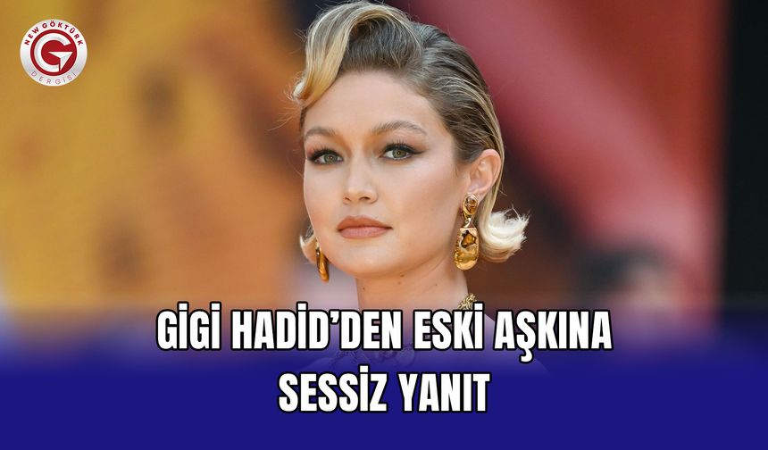 Gigi Hadid’den Eski Aşkına Sessiz Yanıt