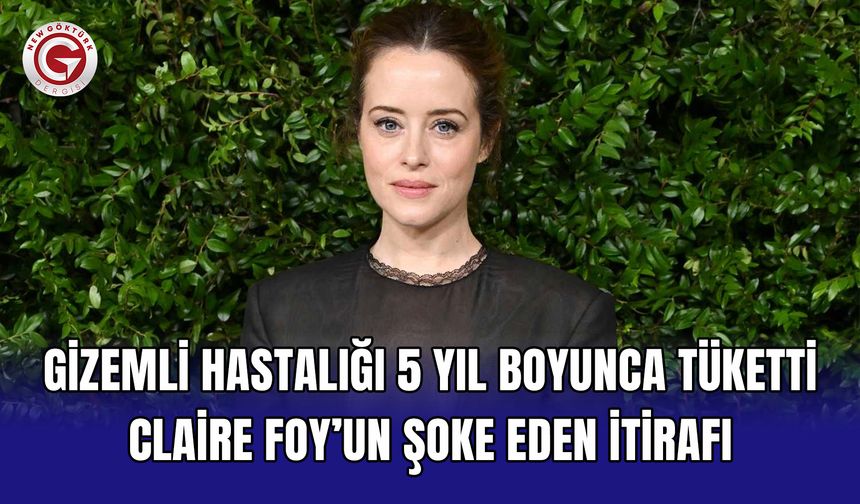 Gizemli Hastalığı 5 Yıl Boyunca Tüketti: Claire Foy’un Şoke Eden İtirafı