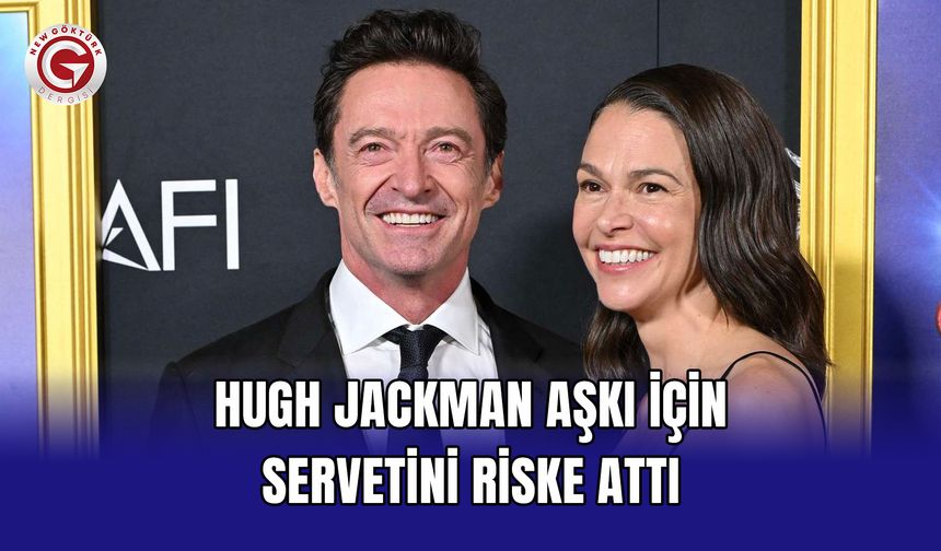 Hugh Jackman Aşkı İçin Servetini Riske Attı