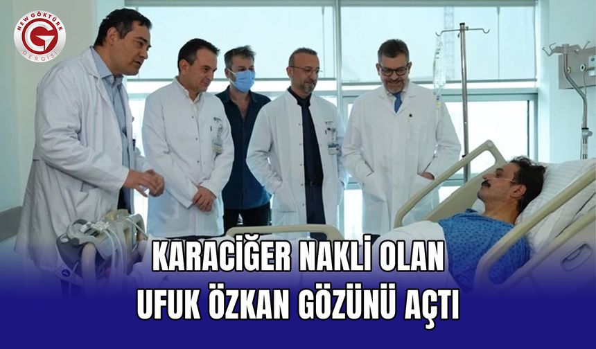 Karaciğer nakli olan Ufuk Özkan gözünü açtı