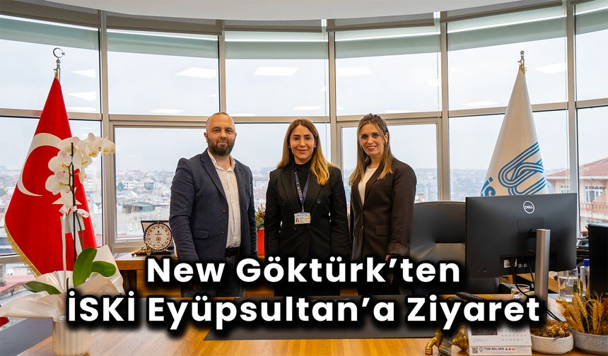 New Göktürk’ten İSKİ Eyüpsultan’a Ziyaret