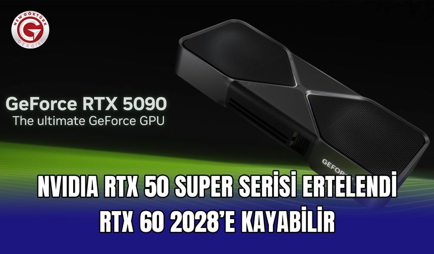 NVIDIA RTX 50 Super Serisi Ertelendi, RTX 60 2028’e Kayabilir