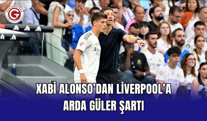 Xabi Alonso’dan Liverpool’a Arda Güler Şartı