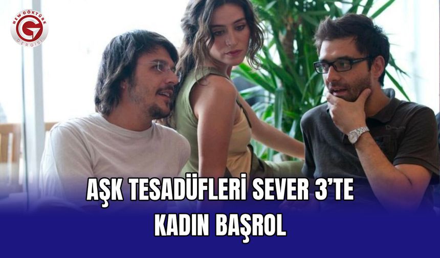 Aşk Tesadüfleri Sever 3’te Kadın Başrol