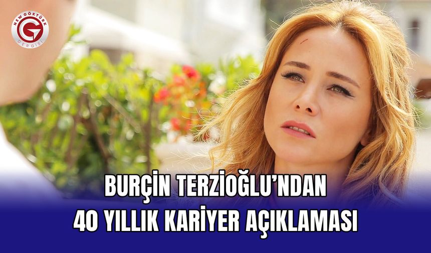 Burçin Terzioğlu’ndan 40 Yıllık Kariyer Açıklaması