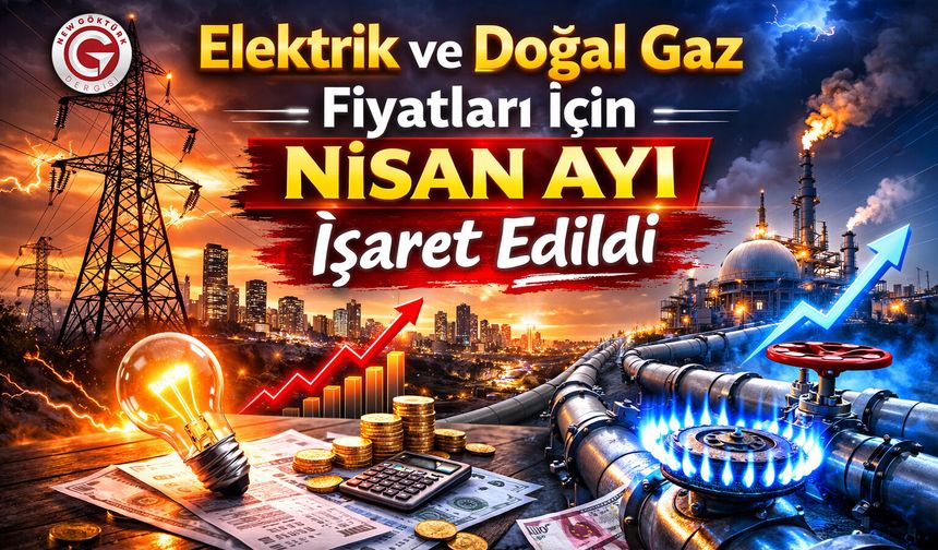 Elektrik ve Doğal Gaz Fiyatları İçin Nisan Ayı İşaret Edildi