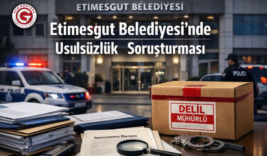 Etimesgut Belediyesi’nde Usulsüzlük Soruşturması