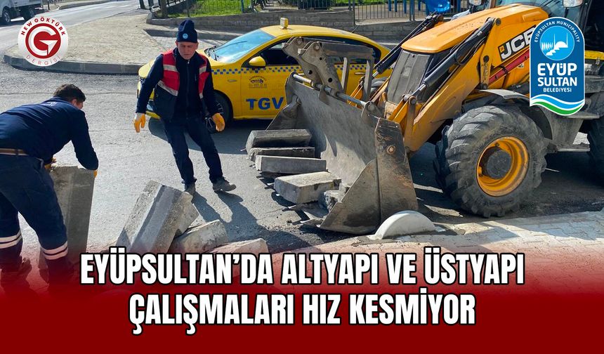 Eyüpsultan’da Altyapı ve Üstyapı Çalışmaları Hız Kesmiyor