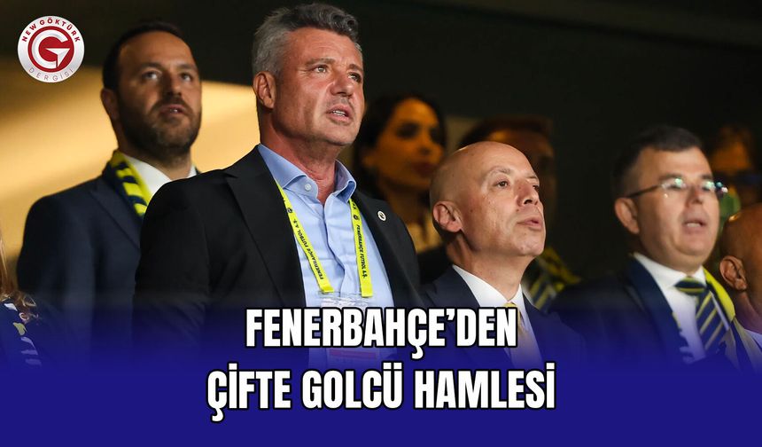 Fenerbahçe’den Çifte Golcü Hamlesi