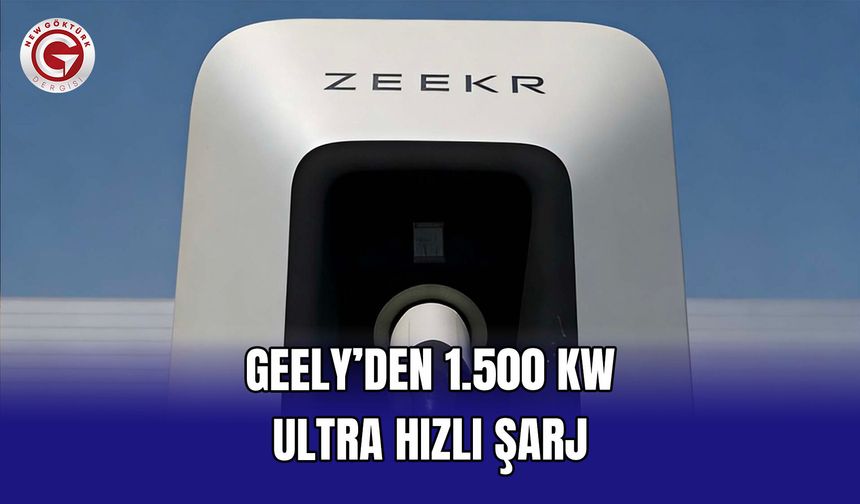Geely’den 1.500 kW Ultra Hızlı Şarj