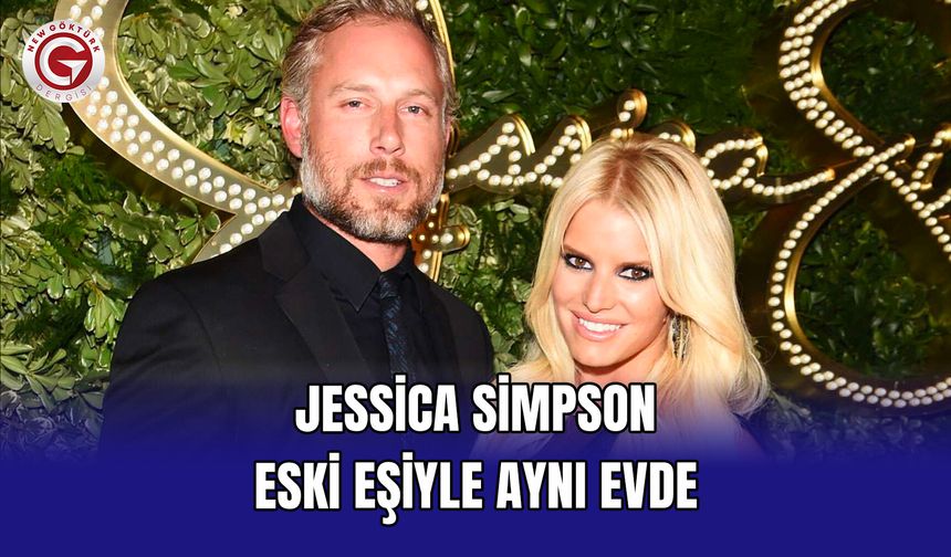 Jessica Simpson Eski Eşiyle Aynı Evde