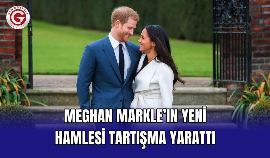 Meghan Markle’ın Yeni Hamlesi Tartışma Yarattı