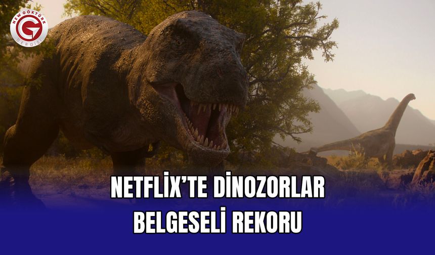 Netflix’te Dinozorlar Belgeseli Rekoru