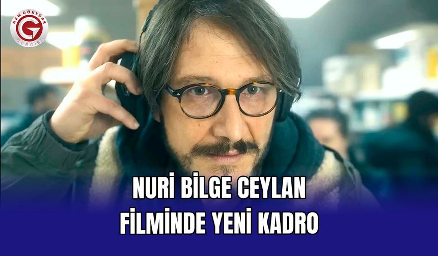 Nuri Bilge Ceylan Filminde Yeni Kadro